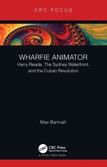 Wharfie Animator. Harry Reade, The Sydney Waterfront, and the Cuban Revolution Max Bannah