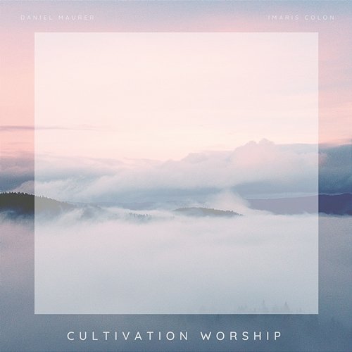 What A Beautiful Name Cultivation Worship, Daniel Maurer & Imaris Colon