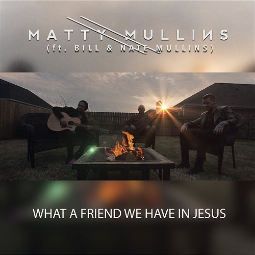 What a Friend We Have in Jesus (feat. Bill & Nate Mullins) Matty Mullins