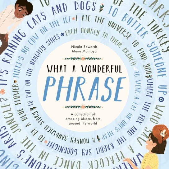 What a Wonderful Phrase: A collection of amazing idioms from around the world Edwards Nicola, Manu Montoya