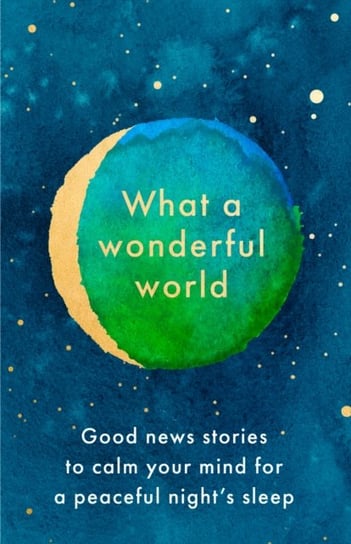 What a Wonderful World: Good News Stories to Calm Your Mind for a Peaceful Nights Sleep Opracowanie zbiorowe