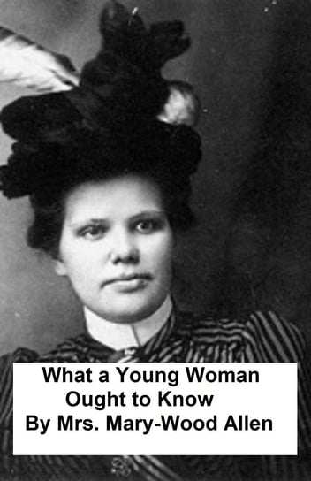 What a Young Woman Ought to Know Mrs. Mary Wood-Allen