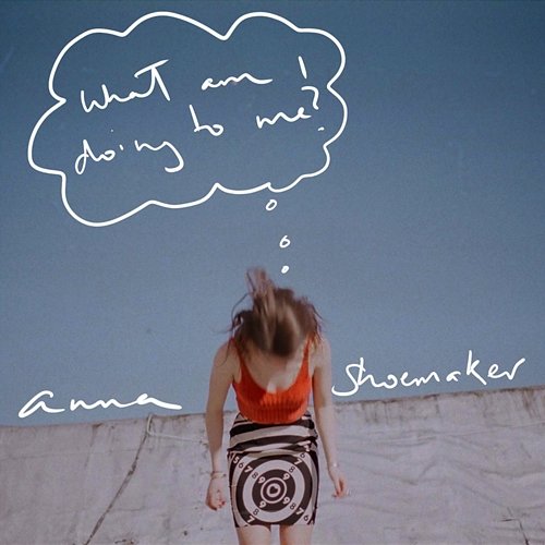 What Am I Doing to Me? Anna Shoemaker