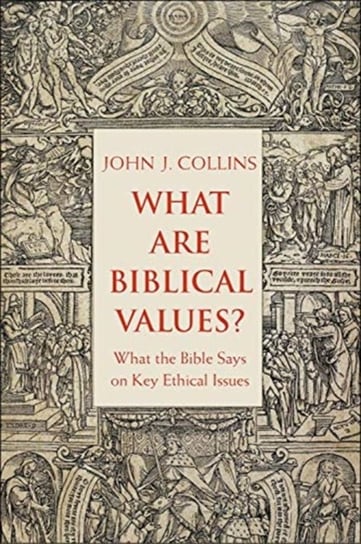 What Are Biblical Values?: What the Bible Says on Key Ethical Issues John Collins