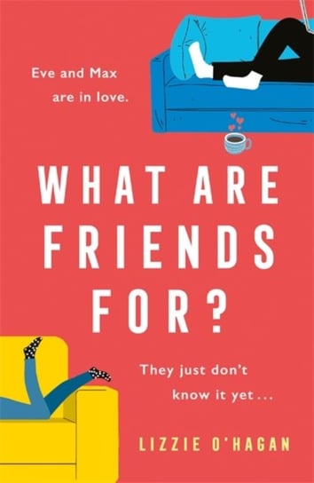 What Are Friends For?: The will-they-wont-they romance of the year! Lizzie O'Hagan