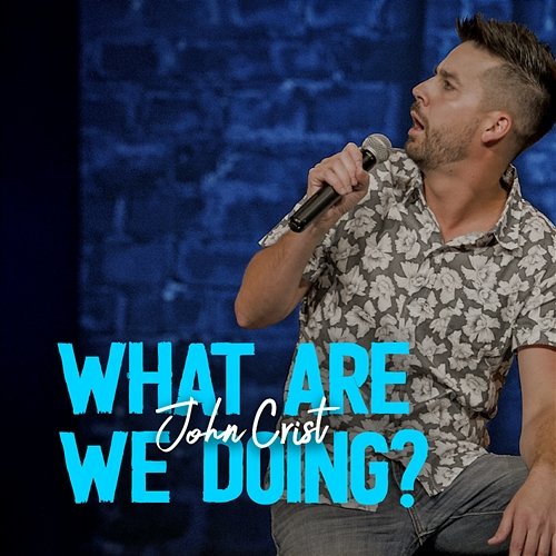 What Are We Doing? John Crist