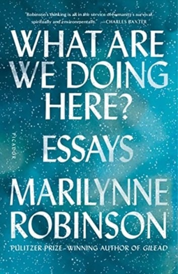 What Are We Doing Here?: Essays Robinson Marilynne