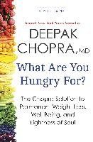 What Are You Hungry For?: The Chopra Solution to Permanent Weight Loss, Well-Being, and Lightness of Soul Chopra Deepak