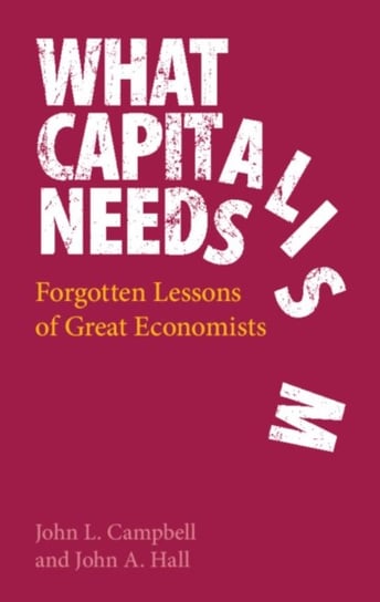 What Capitalism Needs. Forgotten Lessons of Great Economists John L. Campbell