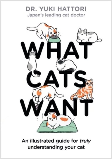 What Cats Want: An Illustrated Guide for Truly Understanding Your Cat Hattori Yuki