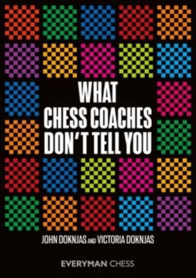 What Chess Coaches Don't Tell You John Doknjas