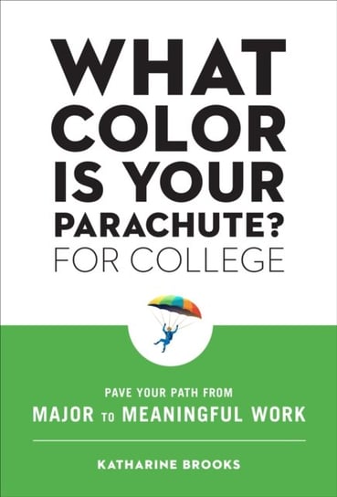 What Color Is Your Parachute? for College: Pave Your Path from Major to Meaningful Work Katharine Edd Brooks