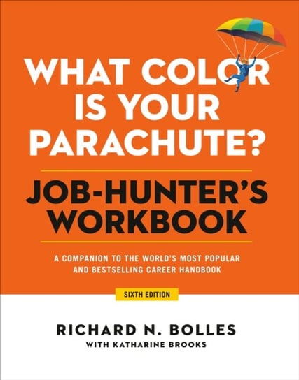 What Color Is Your Parachute? Job-Hunters Workbook, Sixth Edition. A Companion to the Best-selling J Bolles Richard N.