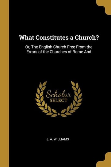What Constitutes a Church? Williams J. A.