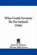 What Could Germany Do for Ireland? (1916) Mcguire James K.