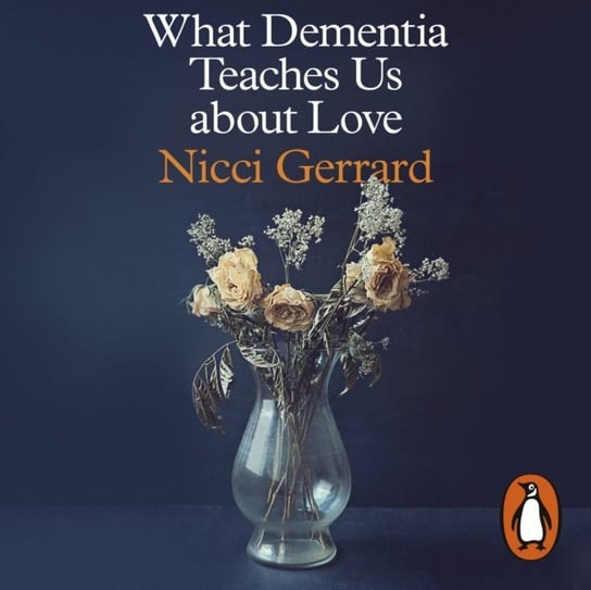 What Dementia Teaches Us About Love Gerrard Nicci