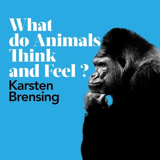 What Do Animals Think and Feel? Brensing Karsten