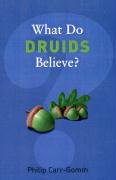 What Do Druids Believe? Carr-Gomm Philip