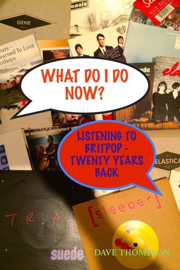 What Do I Do Now? Listening to Britpop - 20 Years Back Thompson Dave