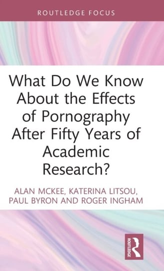 What Do We Know About the Effects of Pornography After Fifty Years of Academic Research? Opracowanie zbiorowe