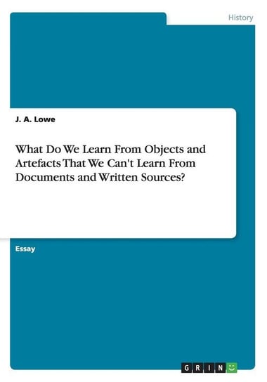 What Do We Learn From Objects and Artefacts That We Can't Learn From Documents and Written Sources? Lowe J. A.