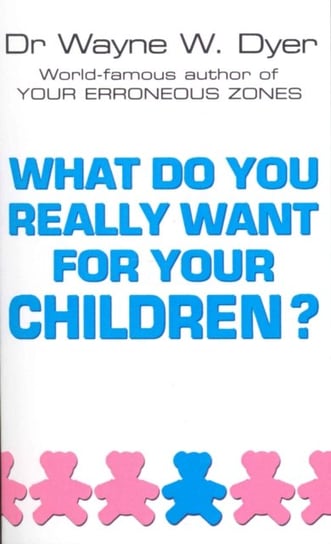 What Do You Really Want For Your Children? Wayne W. Dyer