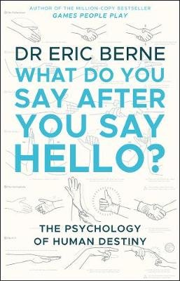 What Do You Say After You Say Hello Berne Eric