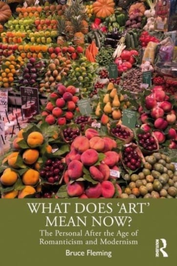 What Does 'Art' Mean Now?: The Personal After the Age of Romanticism and Modernism Opracowanie zbiorowe