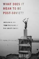 What Does It Mean to Be Post-Soviet? Tlostanova Madina