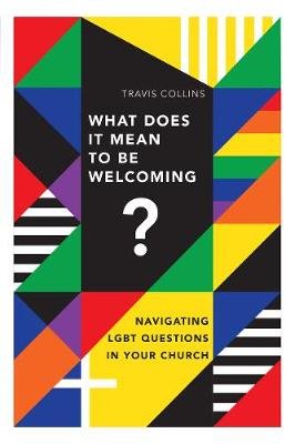 What Does It Mean to Be Welcoming?: Navigating Lgbt Questions in Your Church Collins Travis