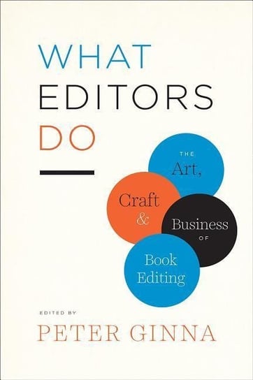 What Editors Do. The Art, Craft, and Business of Book Editing Peter Ginna