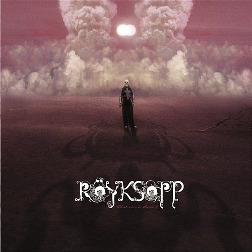 What Else Is There? Röyksopp