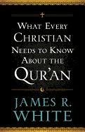 What Every Christian Needs to Know About the Qur'an White James R.