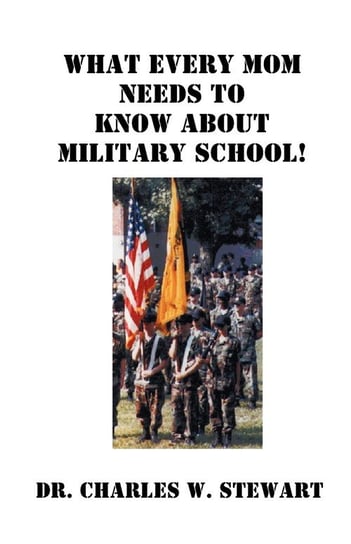 What Every Mom Needs to Know about Military School! Stewart Charles W.