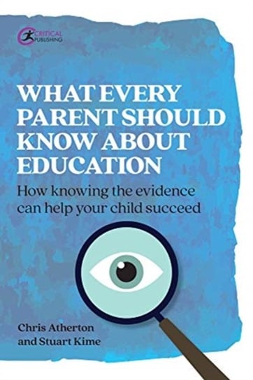 What Every Parent Should Know About Education: How knowing the facts can help your child succeed Chris Atherton, Stuart Kime