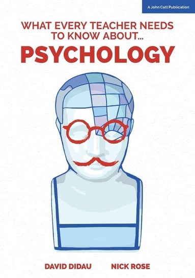 What Every Teacher Needs to Know About Psychology Didau David
