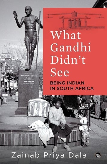 What Gandhi Didn't See Priya Dala Zainab