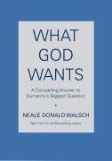 What God Wants: A Compelling Answer to Humanity's Biggest Question Walsch Neale Donald
