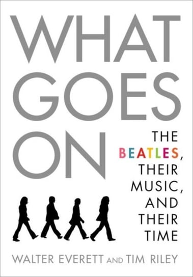 What Goes On. The Beatles, Their Music, and Their Time Opracowanie zbiorowe