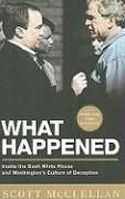 What Happened: Inside the Bush White House and Washington's Culture of Deception Mcclellan Scott