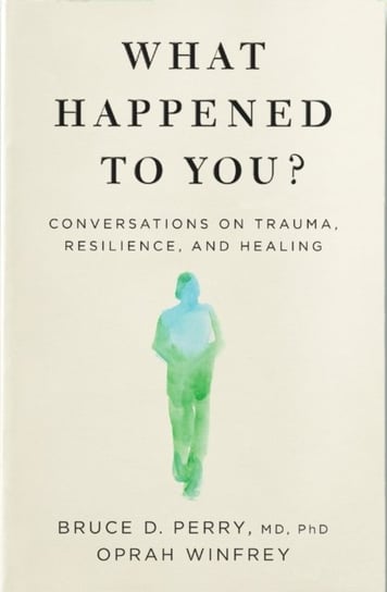 What Happened to You?: Conversations on Trauma, Resilience, and Healing Winfrey Oprah