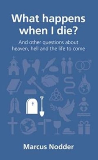 What happens when I die? And other questions about heaven, hell and the life to come Marcus Nodder