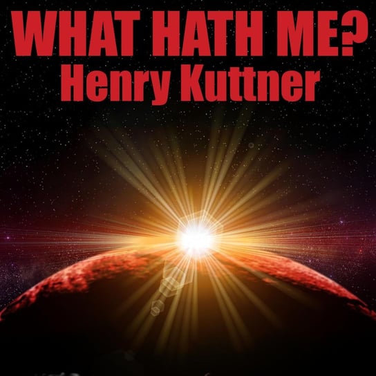 What Hath Me? Henry Kuttner