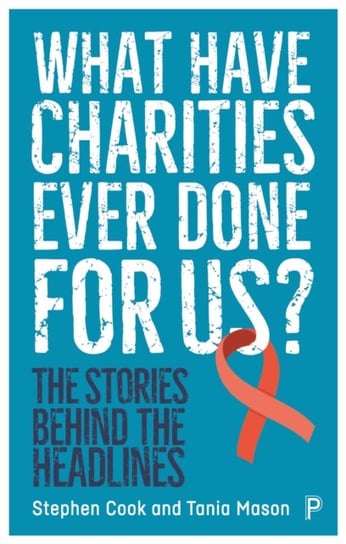 What Have Charities Ever Done for Us?. The Stories Behind the Headlines Opracowanie zbiorowe