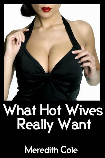 What Hot Wives Really Want Meredith Cole