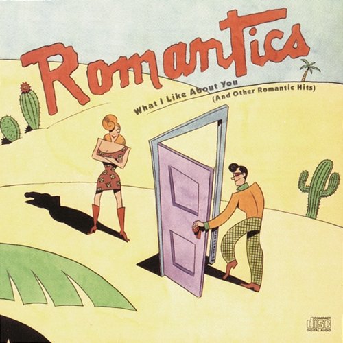 What I Like About You (And Other Romantic Hits) The Romantics