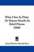 What I Saw in Dixie: Or Sixteen Months in Rebel Prisons (1868) Byers Samuel Hawkins Marshall