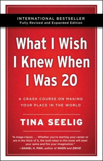 What I Wish I Knew When I Was 20 -. A Crash Course on Making Your Place in the World Tina Seelig