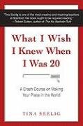 What I Wish I Knew When I Was 20: A Crash Course on Making Your Place in the World Seelig Tina