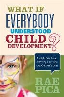 What If Everybody Understood Child Development?: Straight Talk about Bettering Education and Children's Lives Pica Rae